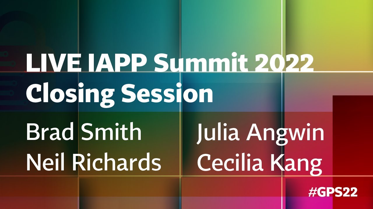 LIVE IAPP Summit 2022 Closing Session with Brad Smith, Neil Richards, Julia Angwin and Cecilia Kang