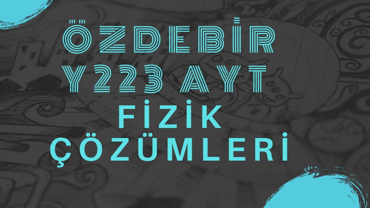 AYT ÖZDEBİR Y223 TÜRKİYE GENELİ DENEMESİ I FİZİK SORU ÇÖZÜMÜ