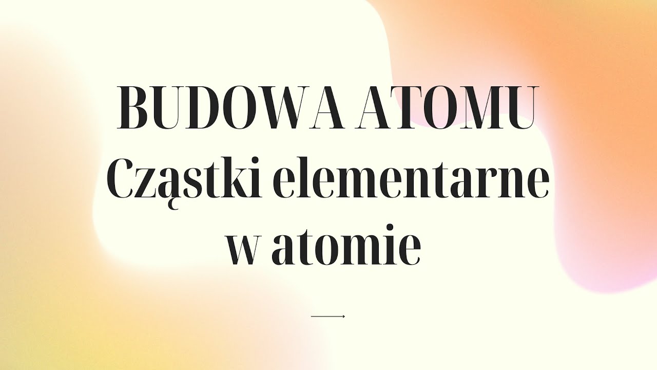 BUDOWA ATOMU - protony, elektrony, neutrony