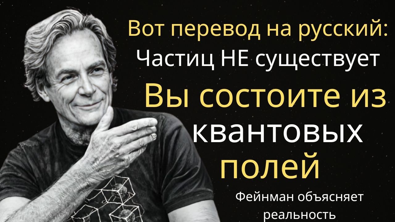 Частиц НЕ существует (Вы состоите из квантовых полей, а не из вещей) | Фейнман объясняет реальность