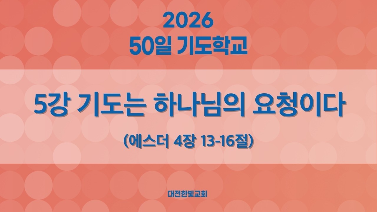 [한빛감리교회] 260227_50일 기도학교 설교_5강_기도는 하나님의 요청이다_에스더 4장 13-16절_백용현 담임목사