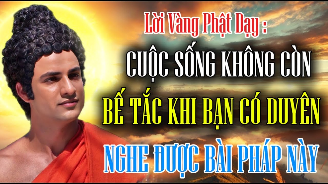Lời Vàng Phật Dạy : Cuộc Sống Sẽ Không Còn Bế Tắc Khi Bạn Có Duyên Nghe Được Bài Pháp Này (Rất Hay)