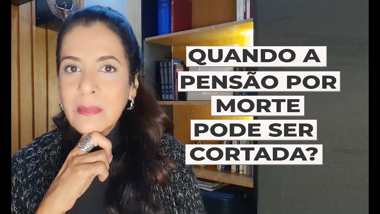 QUANDO A PENSÃO POR MORTE PODE SER CORTADA?