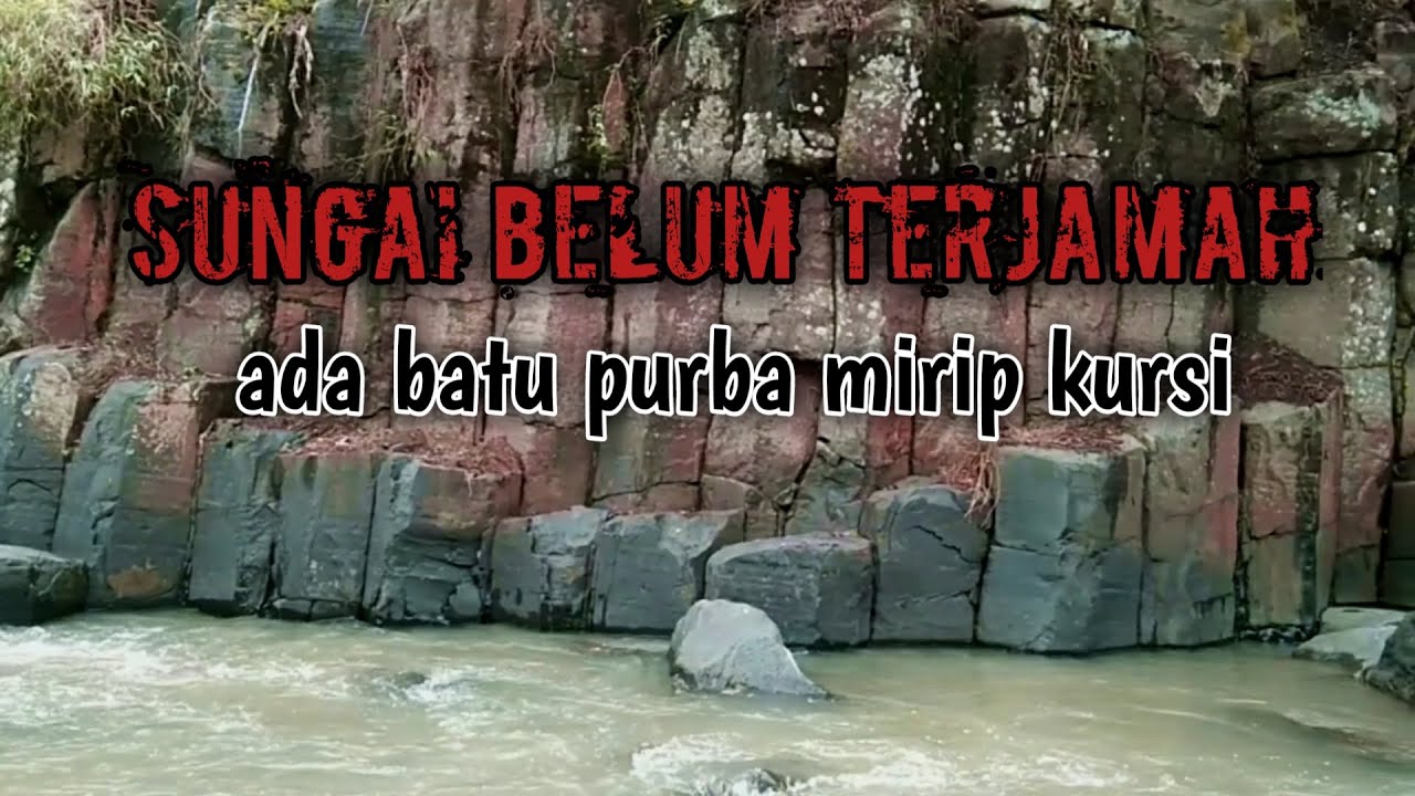 SUNGAI BELUM TERJAMAH MANUSIA // BATU KORSI BUNGBULANG
