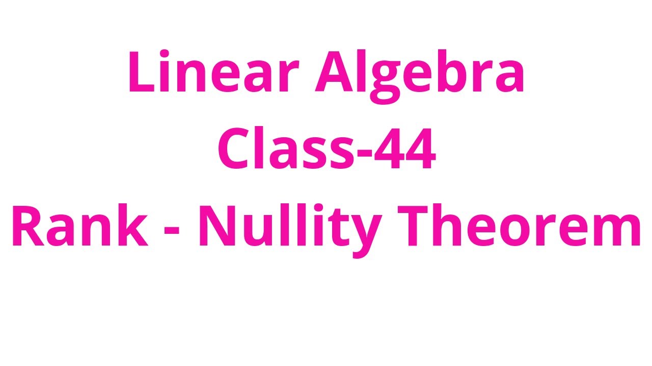 Linear Algebra-Class-44:Rank Nullity Theorem