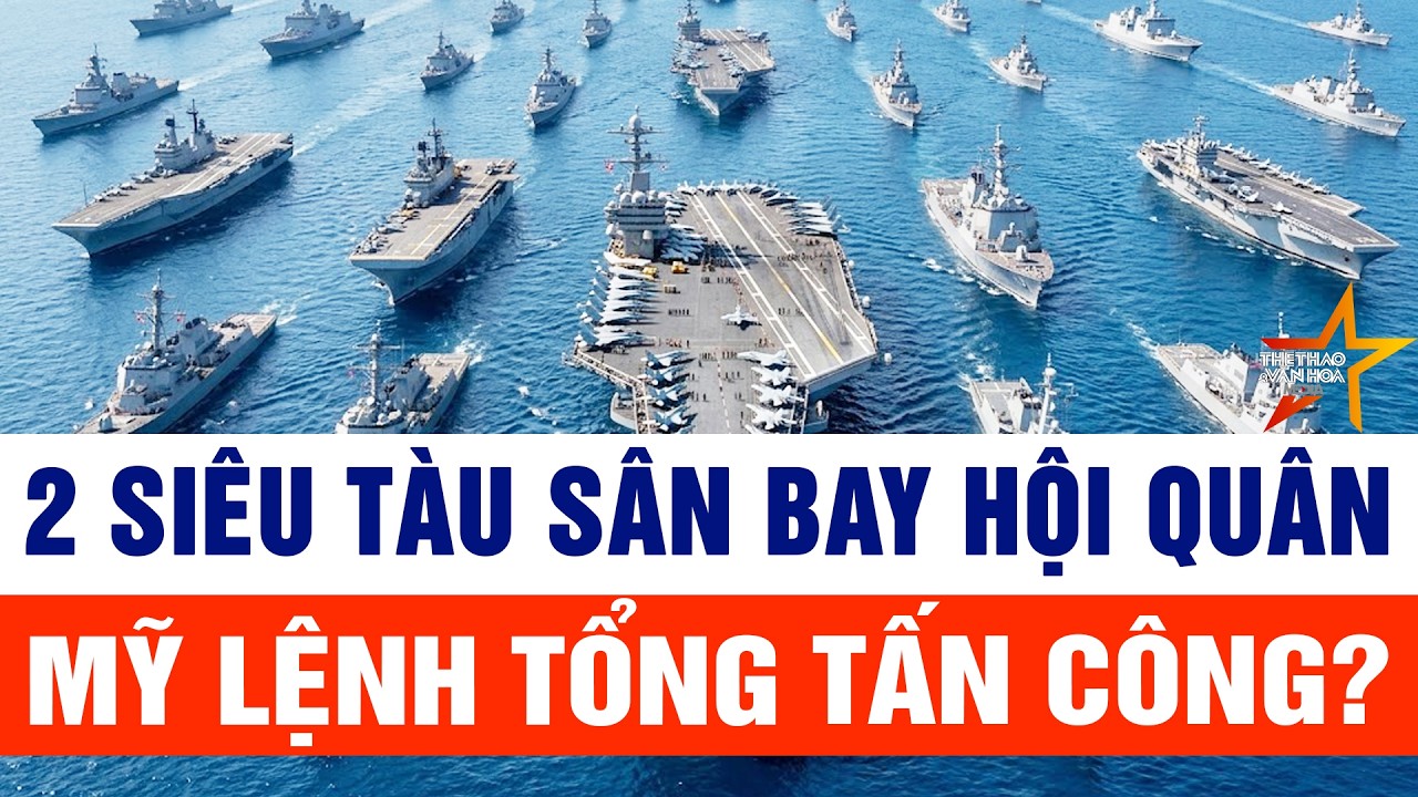 To&agrave;n cảnh v&ograve;ng v&acirc;y Iran: 2 si&ecirc;u t&agrave;u s&acirc;n bay Mỹ hội qu&acirc;n, 5.000 l&iacute;nh thủy đ&aacute;nh bộ phục k&iacute;ch nổ s&uacute;ng?