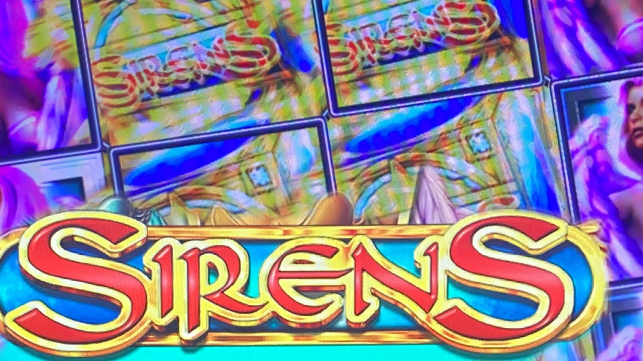 FULL SCREEN JACKPOT/ SIRENS HIGH LIMIT/ MAX BETS/ MUCHO DINERO