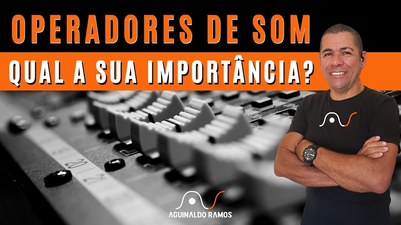 QUAL A IMPORTÂNCIA DO OPERADOR DE SOM? | Aguinaldo Ramos