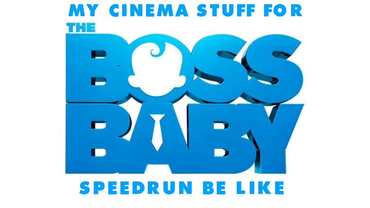 My Cinema Stuff For The Boss Baby (2017) Speedrun Be Like: