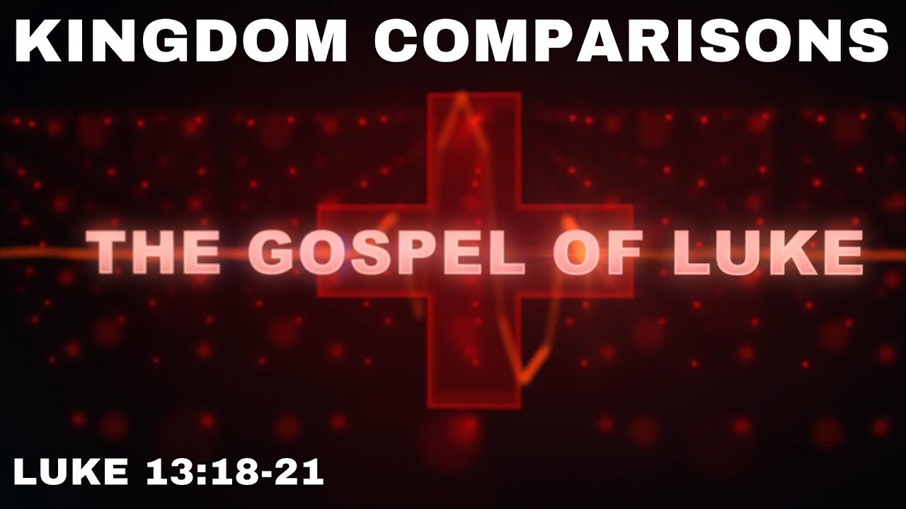 Kingdom Comparisons - Luke 13:18-21