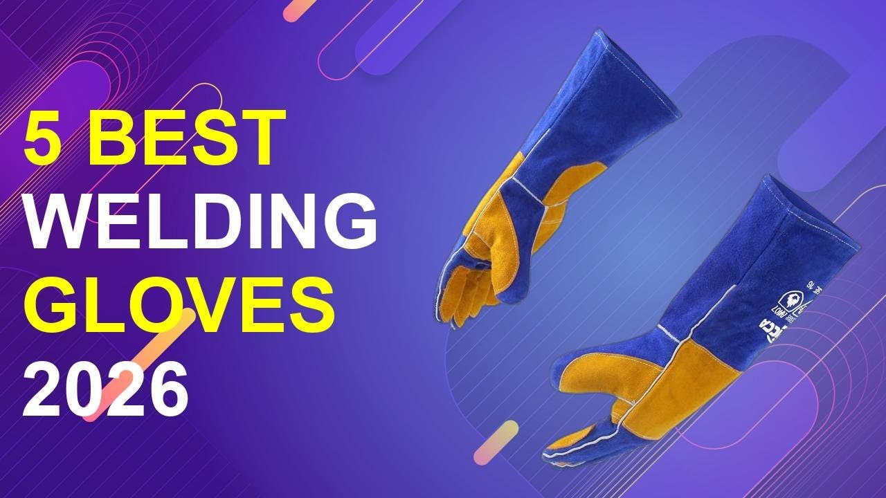 5 Best Welding Gloves 2026 | Best Welding Gloves For Protection