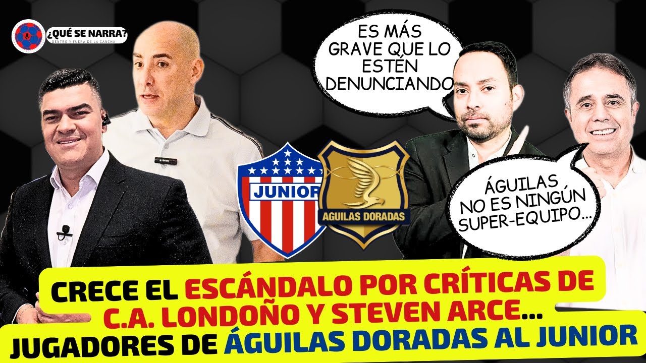 AUMENTA POLÉMICA respuesta de CÉSAR AUGUSTO LONDOÑO y STEVEN ARCE a ÁGUILAS por jugadores del JUNIOR