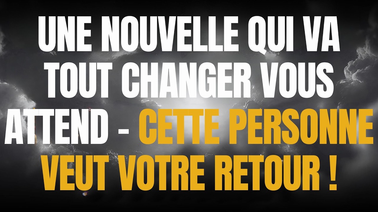 UNE NOUVELLE QUI VA TOUT CHANGER VOUS ATTEND – CETTE PERSONNE VEUT VOTRE RETOUR !