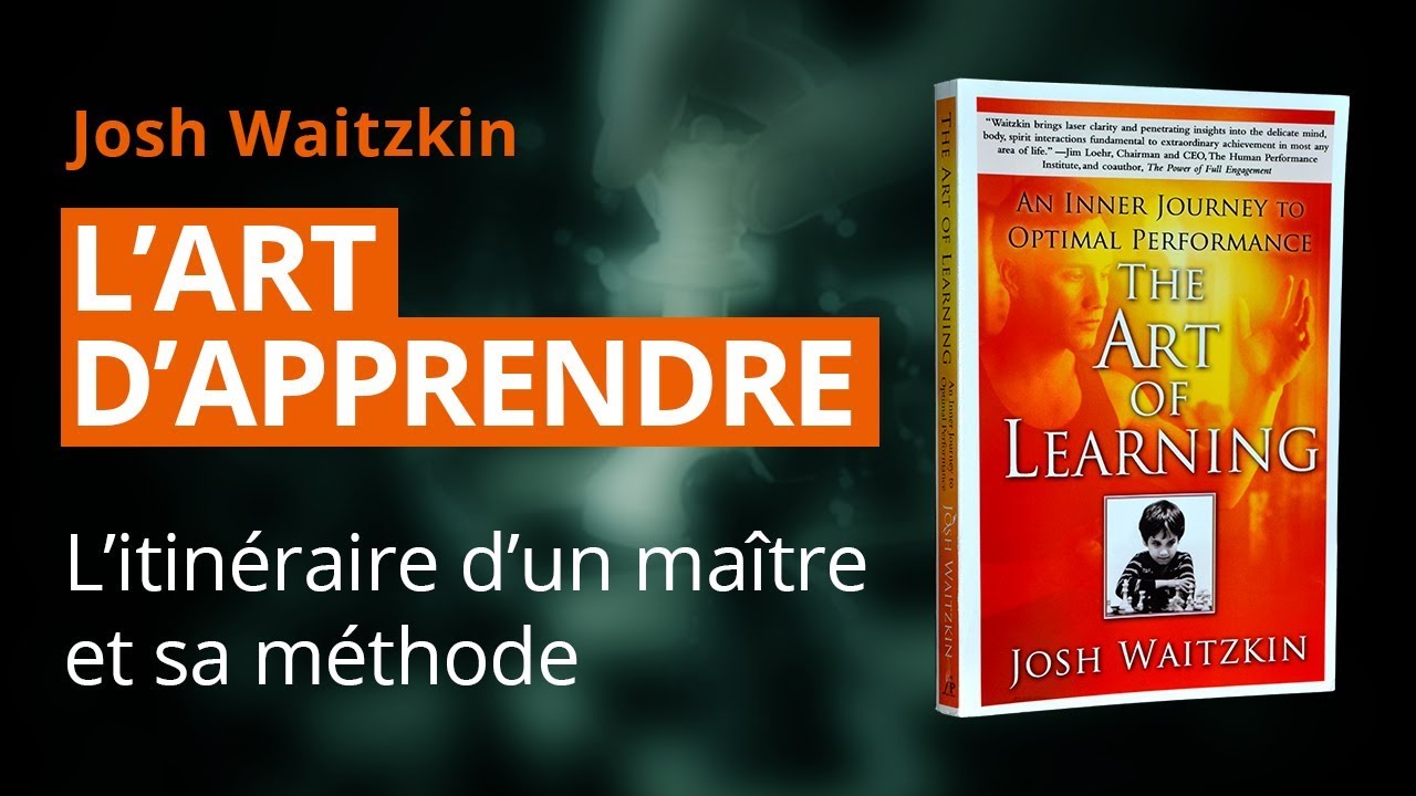 L'ART D'APPRENDRE, la méthode de Josh Waitzkin pour tout maîtriser