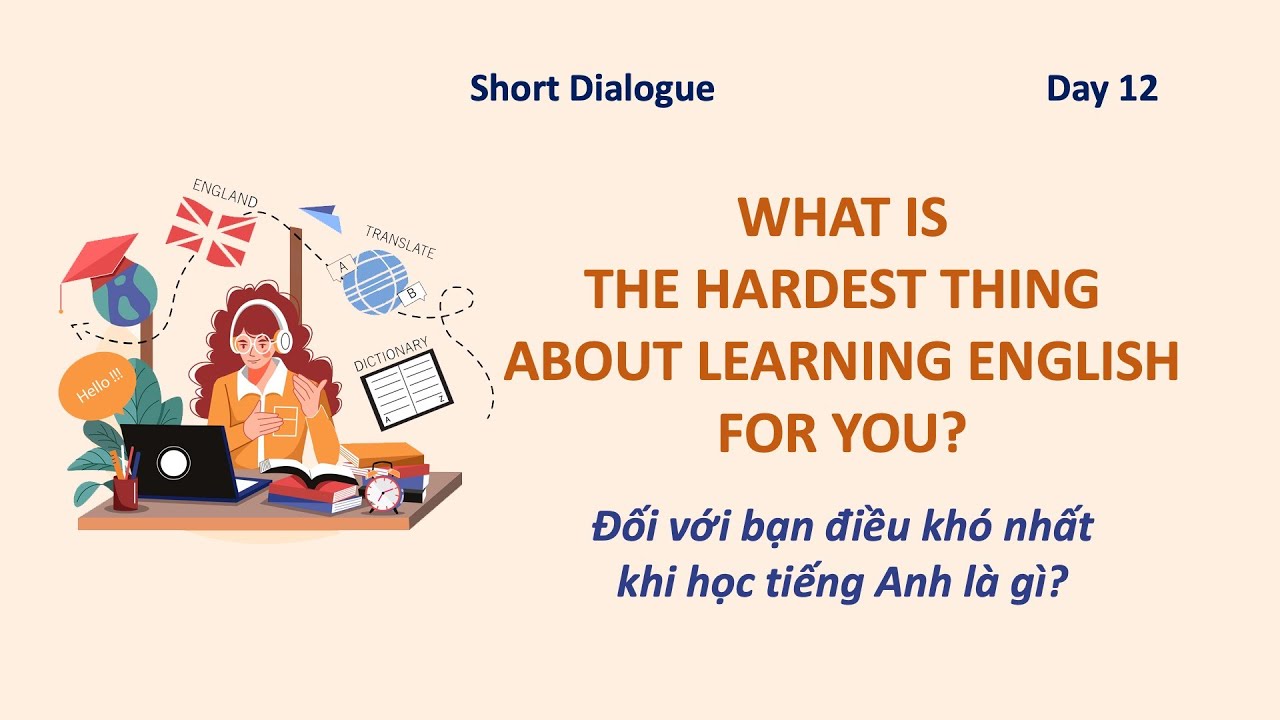 Day 12: WHAT IS THE HARDEST THING IN LEARNING ENGLISH? - Điều Khó Nhất Khi Học Tiếng Anh Là Gì?
