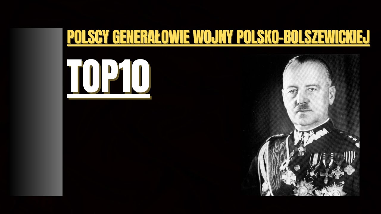 Top 10 Polscy generałowie wojny polsko-bolszewickiej 1919 - 1921.