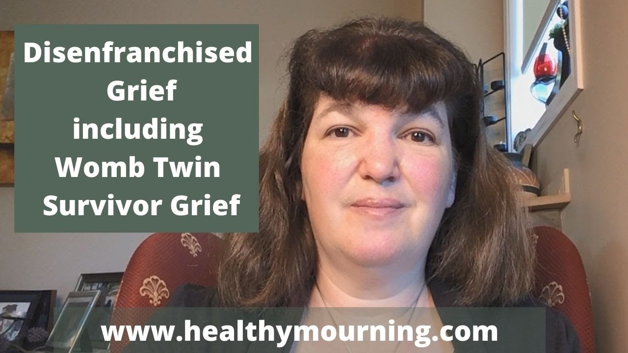 Disenfranchised Grief including Womb Twin Survivors, Miscarriage Loss, and Other Unsupported Losses