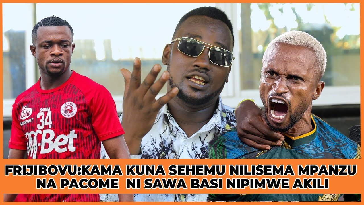 FRIJIBOVU:KAMA KUNA SEHEMU NILISEMA MPANZU NA PACOME  NI SAWA BASI NIPIMWE AKILI