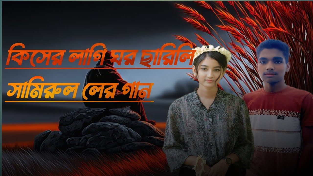 কিসের লাগি ঘর ছারিলি সামিরুল লের গান 🥀🥀🥹💯