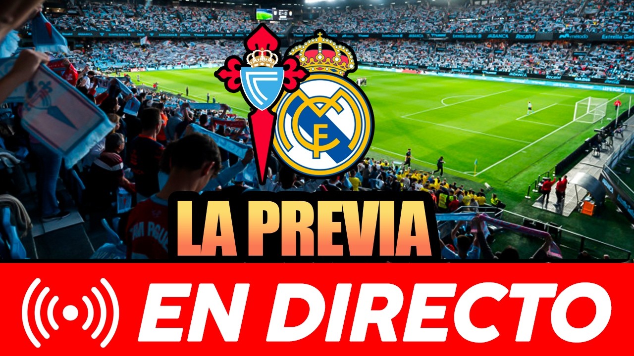 🚨🚨 EN DIRECTO | PREVIA FINAAL DEL CELTA - REAL MADRID