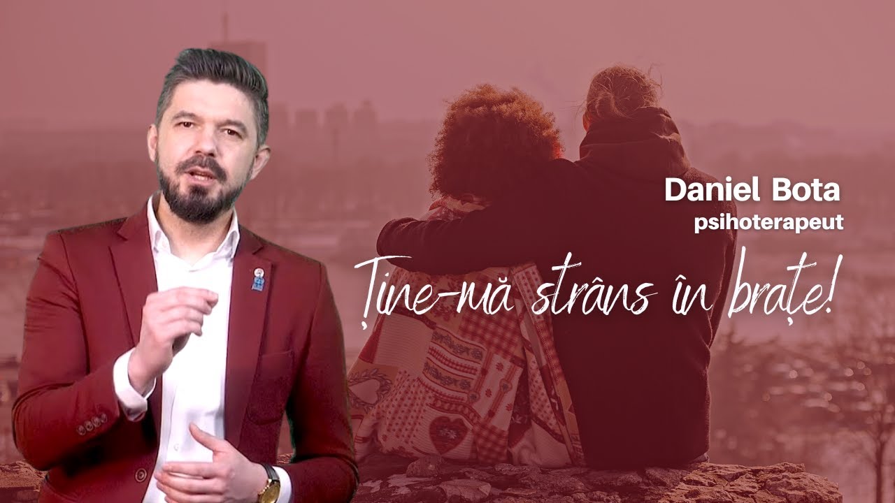 Ține-mă str&acirc;ns &icirc;n brațe | cu Daniel Bota - pastor, psihoterapeut