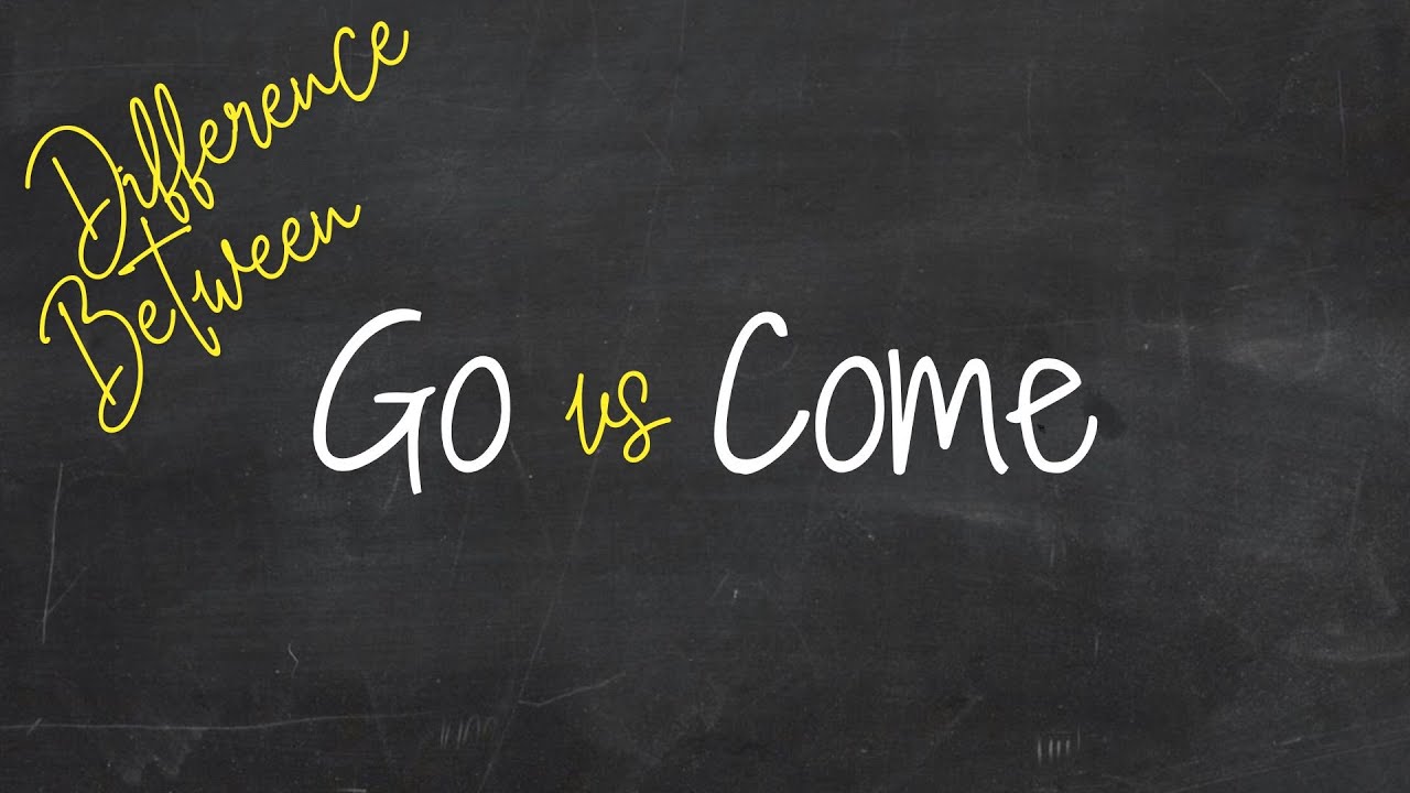 Какая разница между Go и Come? 
