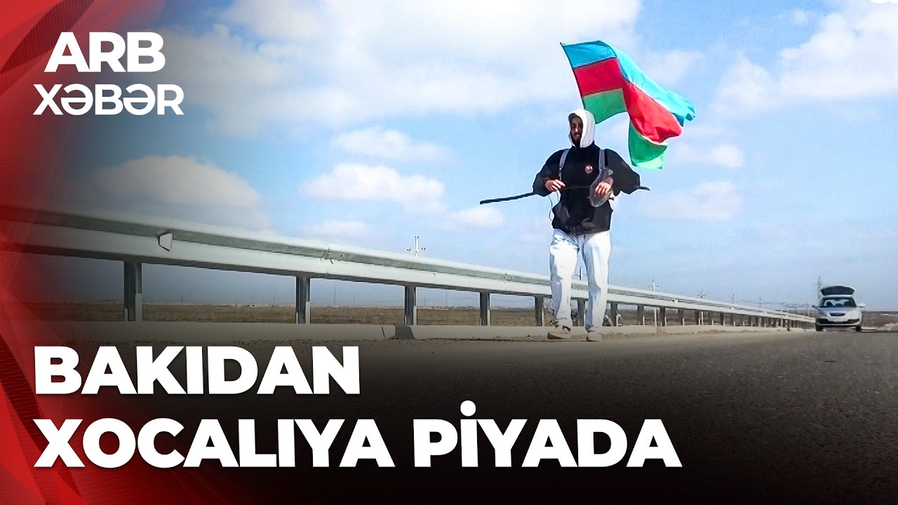 ARB XƏBƏR – Bakıdan Xocalıya piyada getdi – 23 yaşlı gənc vədini yerinə yetirdi