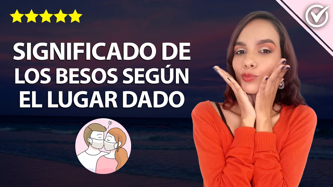 ¿Cuál es el Significado de los Besos Según el Lugar Donde se Den y qué Tipos de Besos Hay? 💋