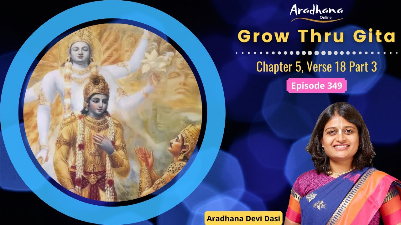 Grow Thru Gita Ep 349 - Bhagavad Gita 5.18 Part 3