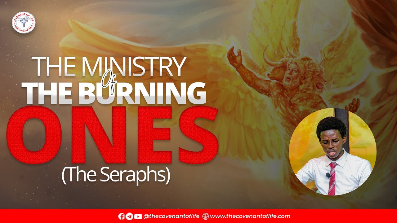 THE MINISTRY OF THE BURNING ONES (SERAPHS) || OLUWATOBILOBA OSHUNBIYI || THE COVENANT OF LIFE