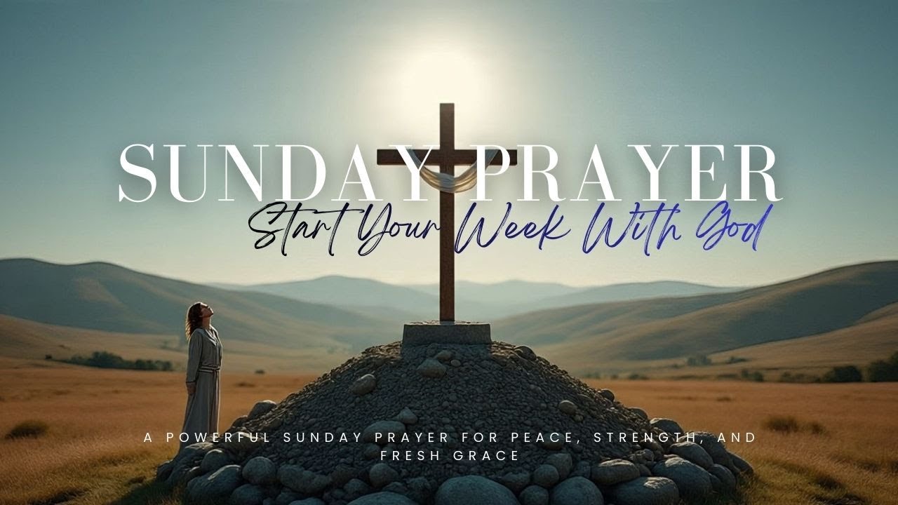 Start Your Week With God: A Powerful Sunday Prayer for Peace, Strength, and Fresh Grace