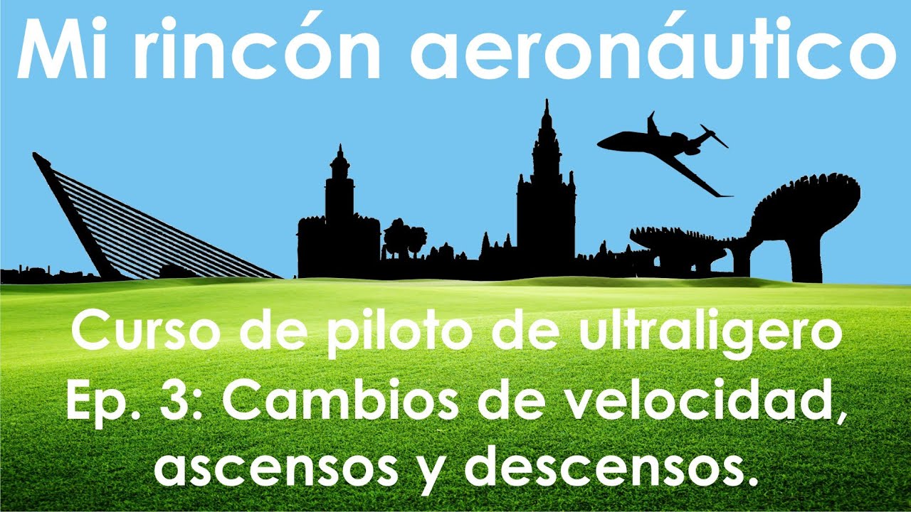 Curso de piloto de ultraligero. Ep. 3: Cambios de velocidad, ascensos y descensos.