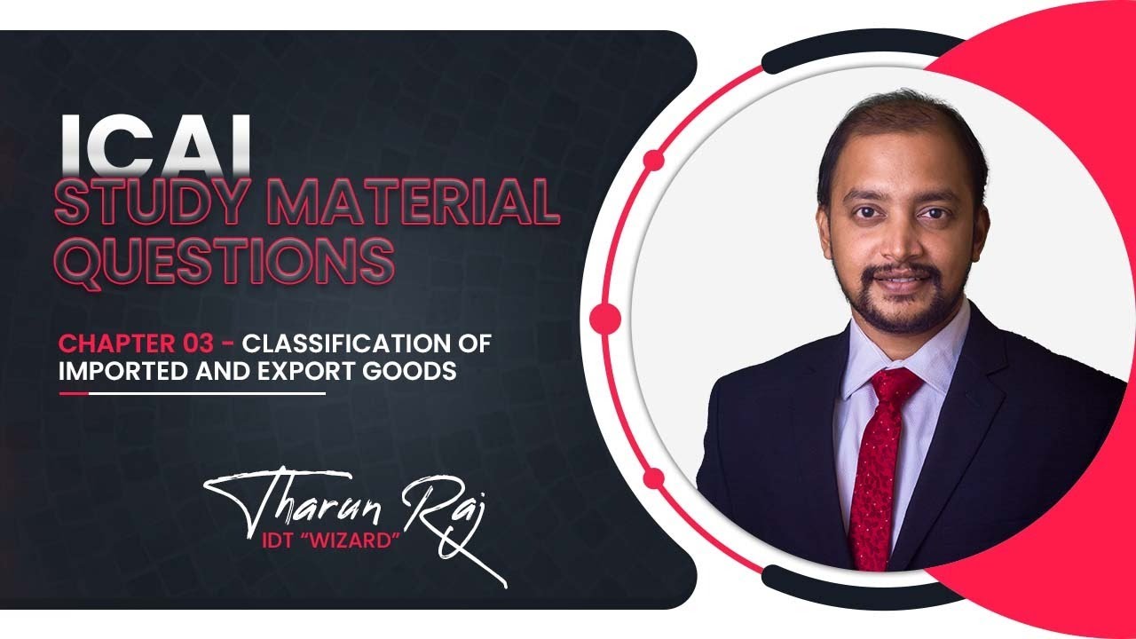 Customs | Chapter 3 | Classification of Imported and Export Goods | ICAI Study Material