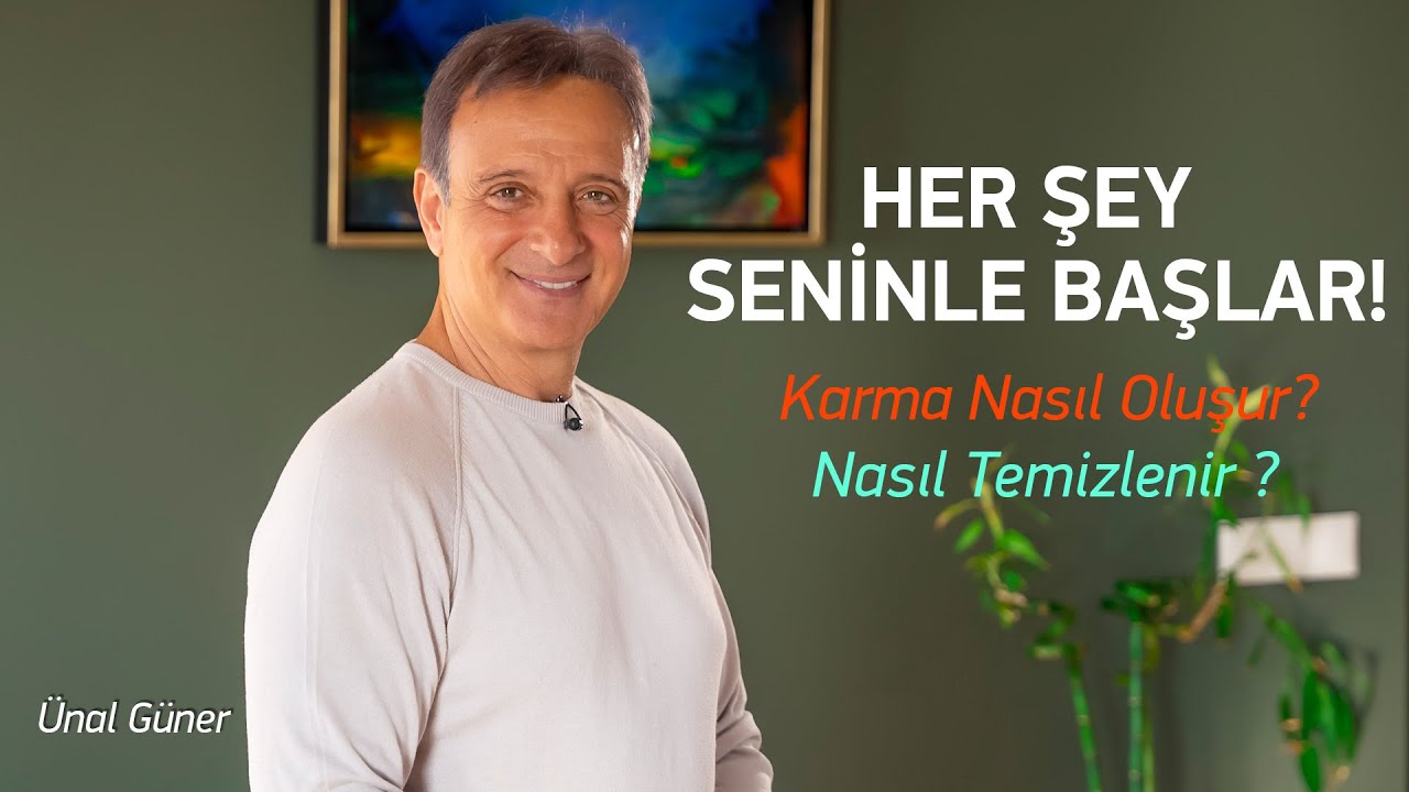 Karma Nasıl Oluşur, Nasıl Temizlenir  ? - Her Şey Seninle Başlar ! | Ünal Güner