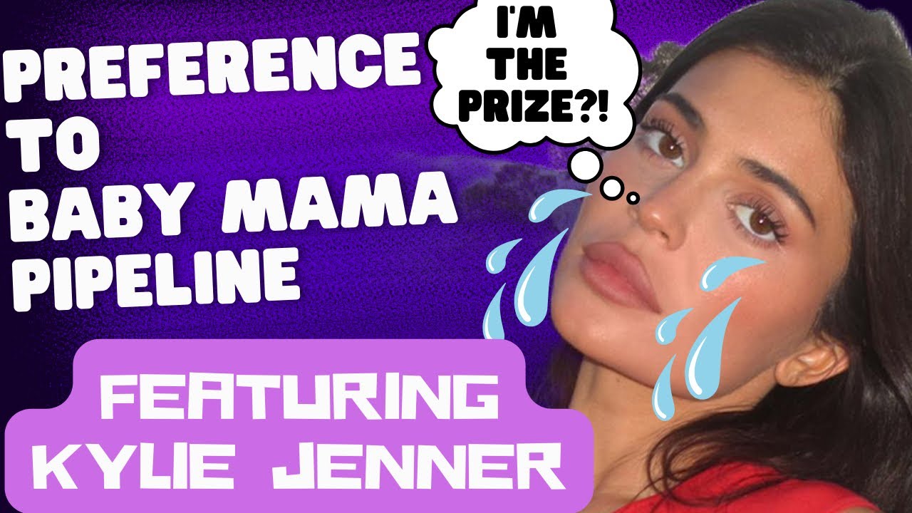 Preference To Baby Mama Pipeline: Featuring Kylie Jenner