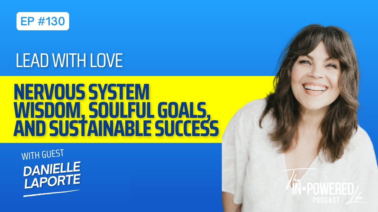 Lead with Love: Danielle LaPorte on Nervous System Wisdom, Soulful Goals, and Sustainable Success