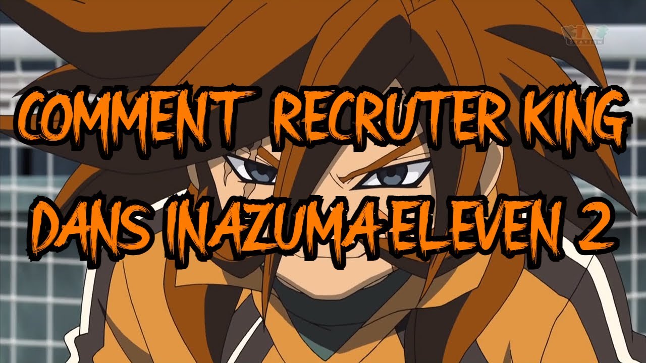 COMMENT RECRUTER KING SUR INAZUMA ELEVEN 2