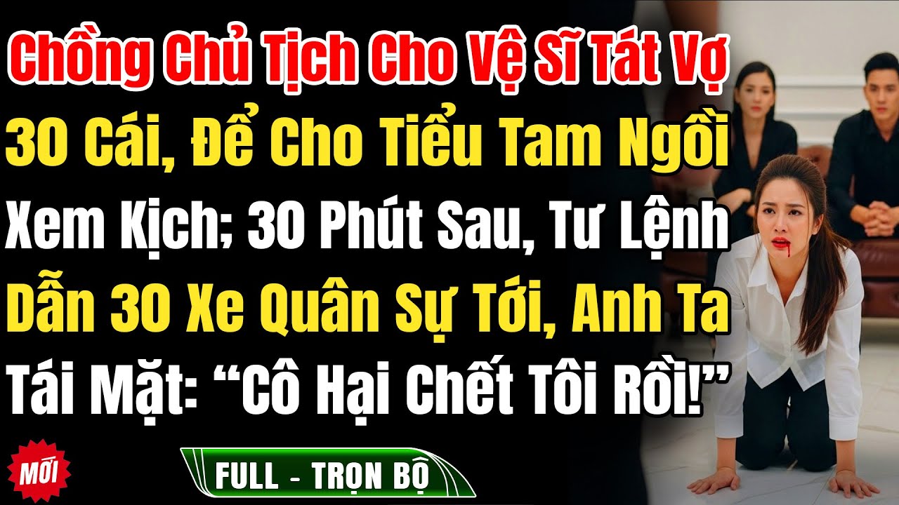 Chồng CT Cho Vệ Sĩ Tát Tôi 30 Cái Cho Tiểu Tam Ngồi Xem Kịch, 30P Sau, Tư Lệnh Dẫn 30Xe Quân Sự Tới