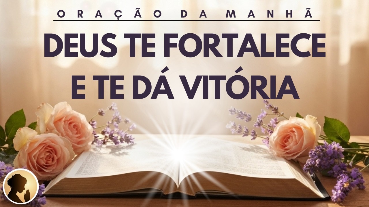 Hoje DEUS te FORTALECE e te DÁ VITÓRIA com esta ORAÇÃO