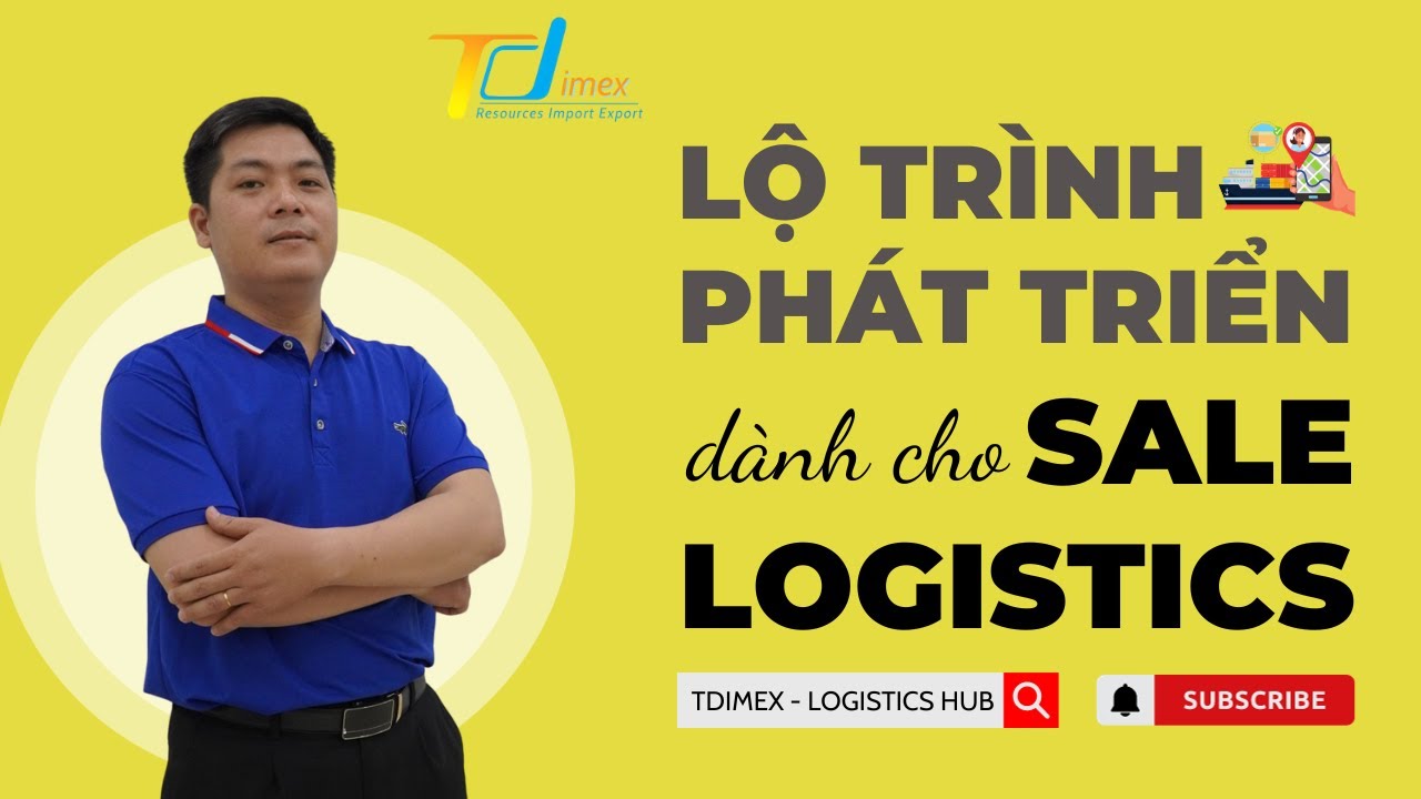 SALES LOGISTICS: LỘ TRÌNH PHÁT TRIỂN CHO MỘT NHÂN VIÊN SALE LOGISTICS CHUYÊN NGHIỆP