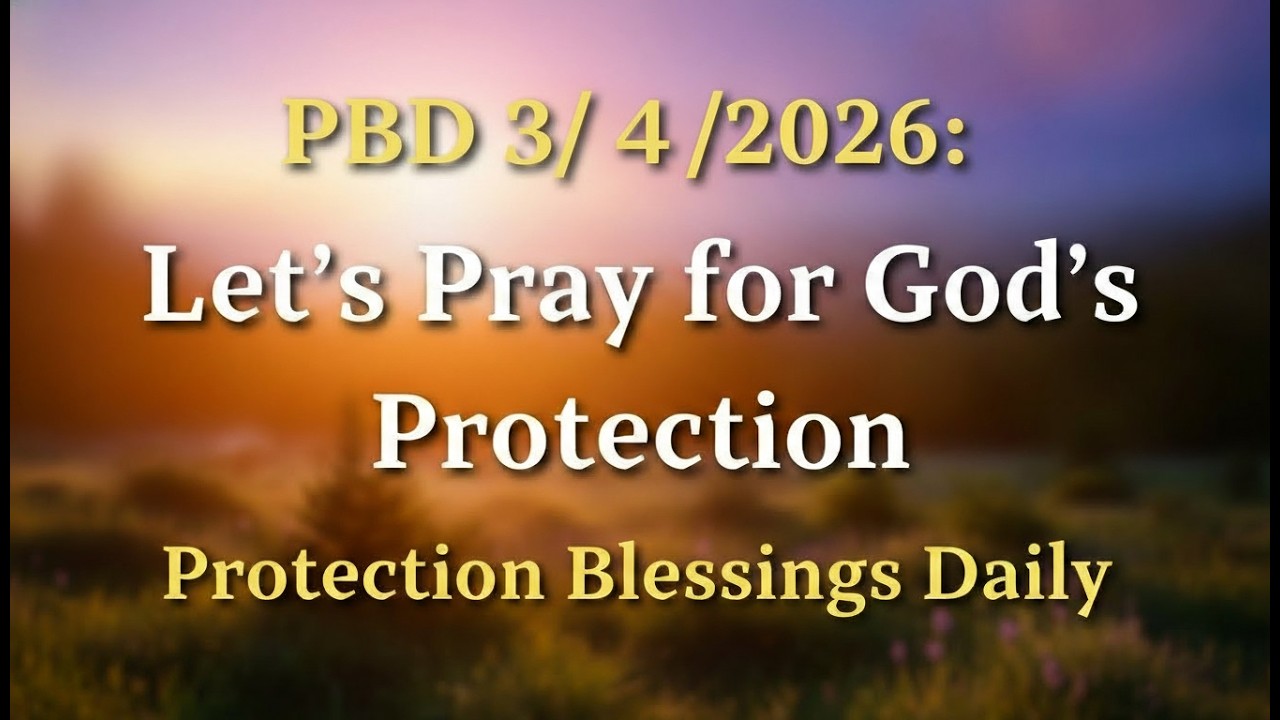 PBD 3/4/2026: Let’s Pray for God’s Protection | Protection Blessings Daily