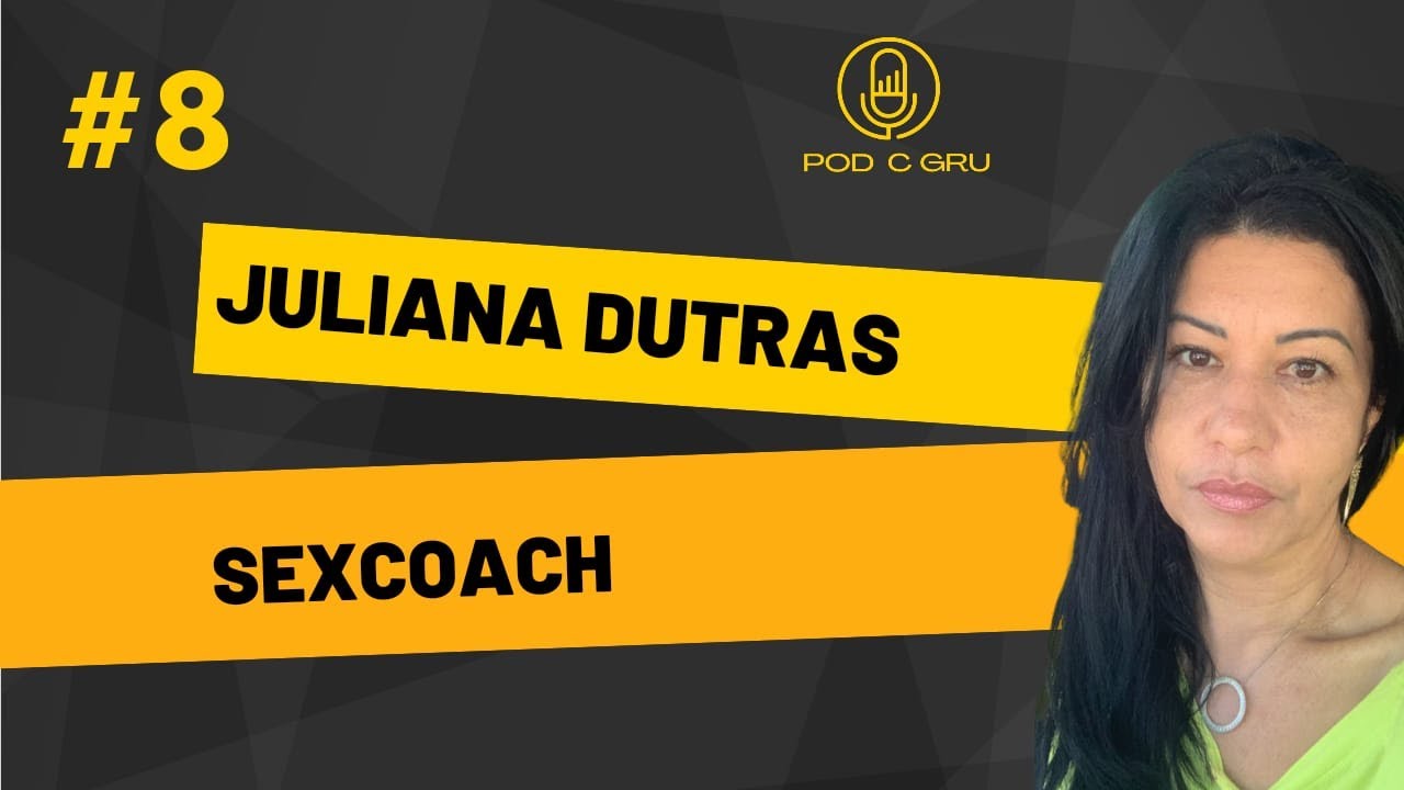 JULIANA DUTRAS (SEXCOACH) - Pod C Gru. Podcast #8