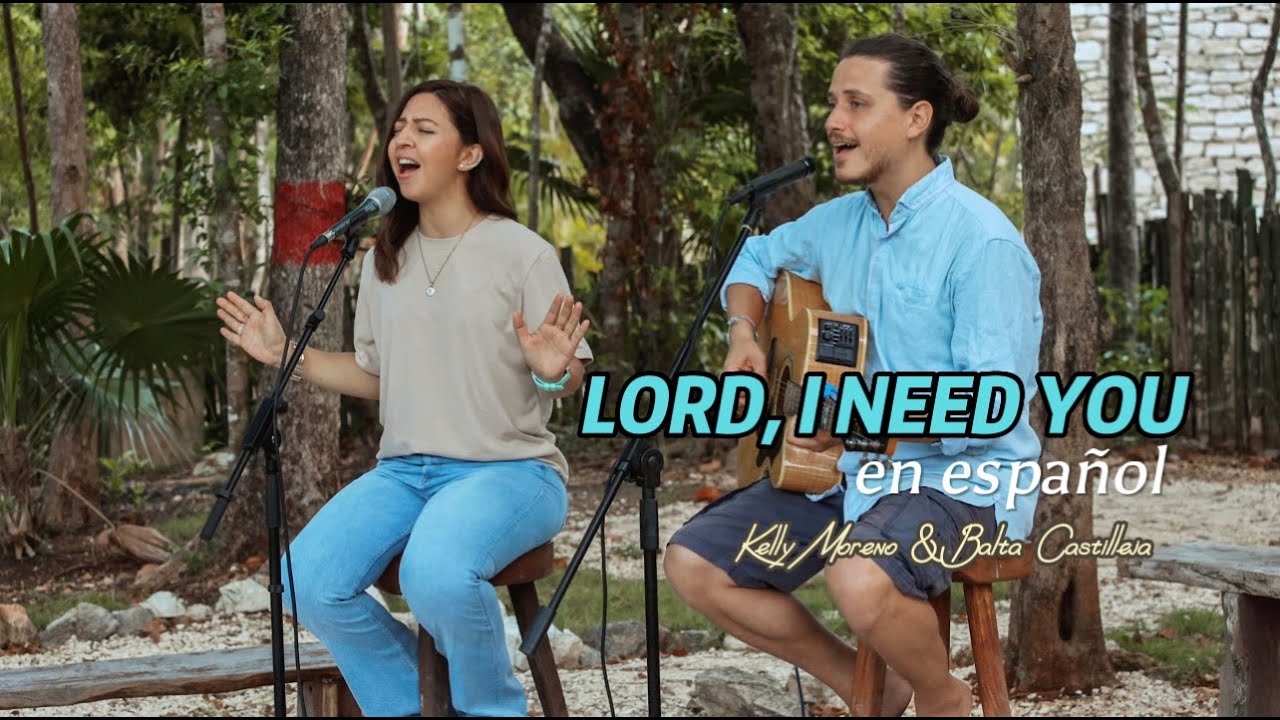 SEÑOR, TE NECESITO (KELLY MORENO & BALTAZAR CASTILLEJA) Lord, I Need You - Matt Maher - COVER