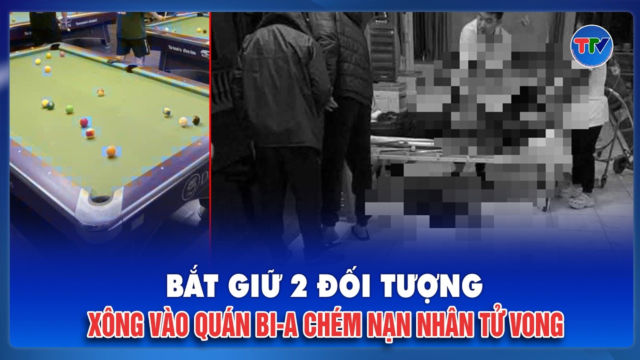 Sáng 12/2: Tạm giữ hình sự 2 đối tượng xông vào quán bi-a chém nạn nhân tử vong ở Hưng Yên