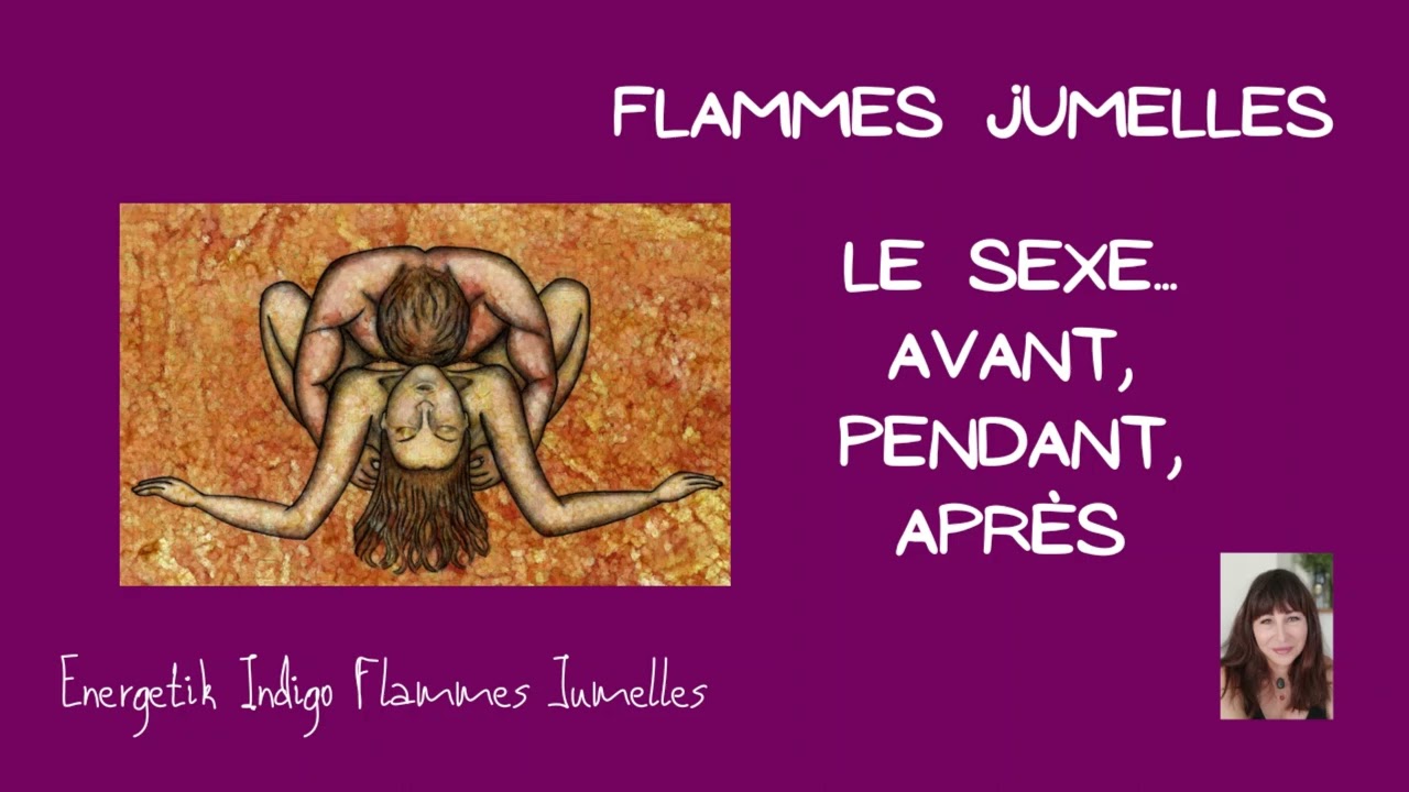 FLAMMES JUMELLES Le sexe, avant, pendant, après.