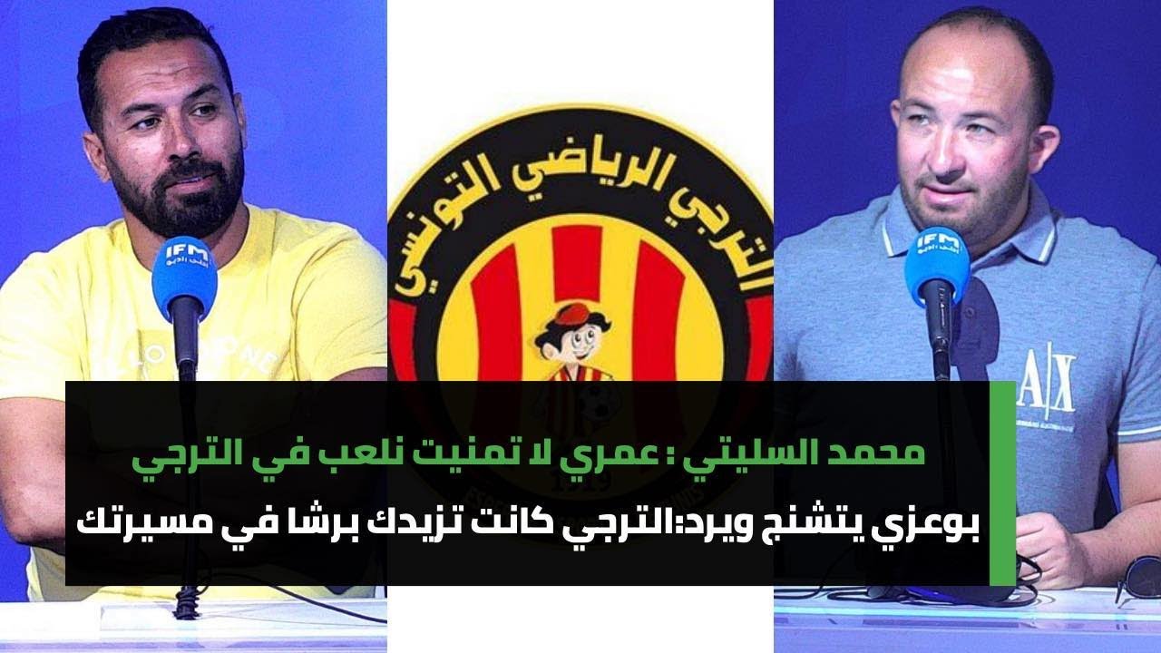 محمد السليتي : عمري لا تمنيت نلعب في الترجي..بوعزي يتشنج ويرد:الترجي كانت تزيدك برشا في مسيرتك