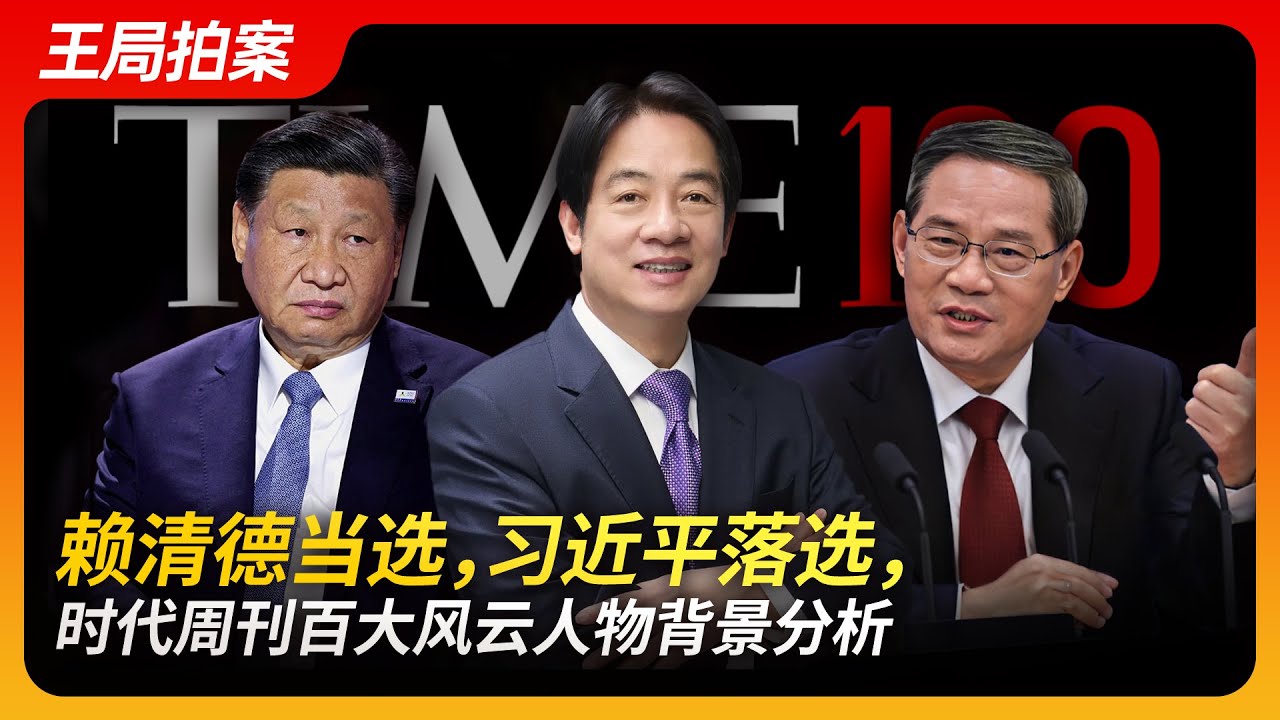 赖清德当选，习近平落选，时代周刊百大风云人物背景分析。｜赖清德｜蔡英文｜马英九｜习近平｜邓小平｜毛泽东｜李强｜彭载舟｜时代周刊｜王局拍案20240423