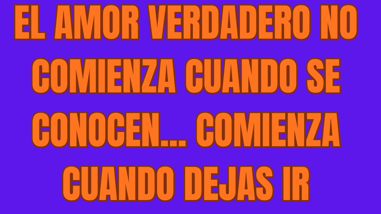EL AMOR VERDADERO NO COMIENZA CUANDO SE CONOCEN    COMIENZA CUANDO DEJAS IR