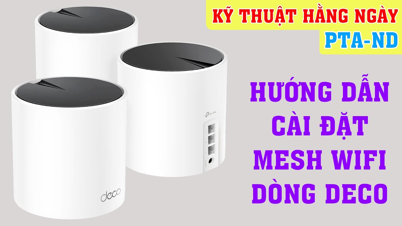 Hướng dẫn chi tiết cài đặt hệ thống MESH WIFI cho các dòng Deco của Tp-Link cực dễ ai cũng làm được