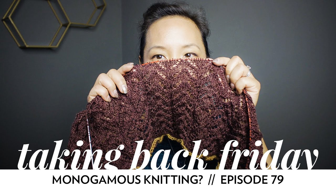 Are we meant to be monogamous knitters? // Episode 79 // Taking Back Friday // a fibre arts vlog